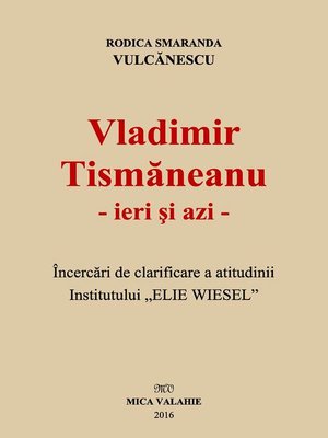 cover image of Vladimir Tismăneanu--ieri și azi. Încercări de clarificare a atitudinii Institutului „Elie Wiesel"